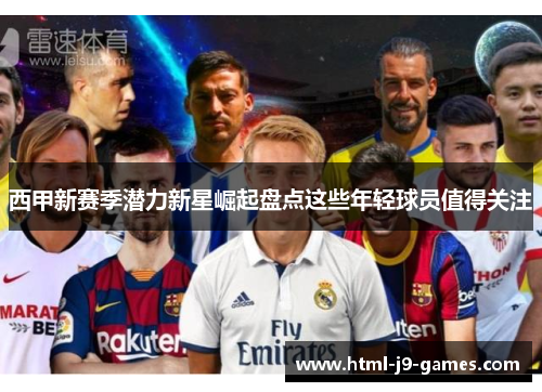 西甲新赛季潜力新星崛起盘点这些年轻球员值得关注