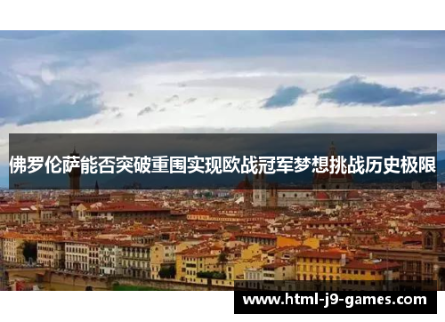 佛罗伦萨能否突破重围实现欧战冠军梦想挑战历史极限