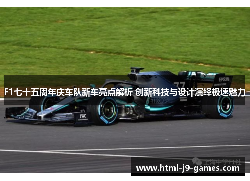 F1七十五周年庆车队新车亮点解析 创新科技与设计演绎极速魅力
