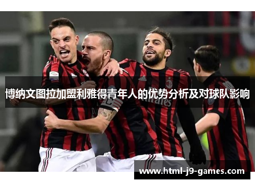 博纳文图拉加盟利雅得青年人的优势分析及对球队影响