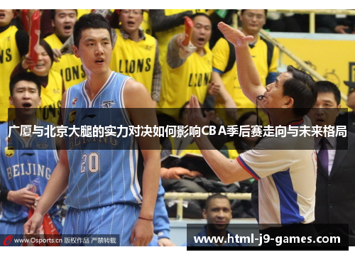 广厦与北京大腿的实力对决如何影响CBA季后赛走向与未来格局