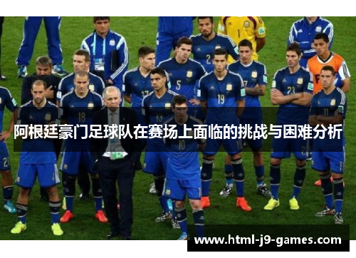阿根廷豪门足球队在赛场上面临的挑战与困难分析