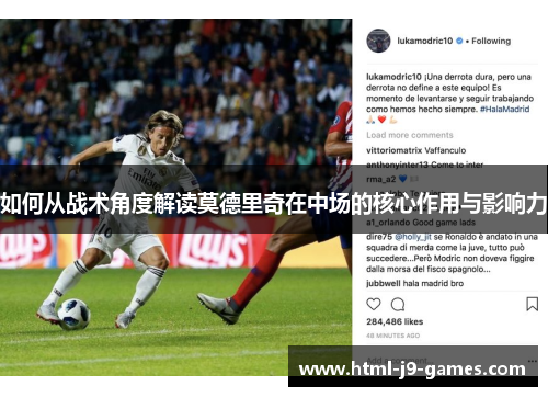 如何从战术角度解读莫德里奇在中场的核心作用与影响力