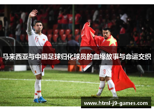 马来西亚与中国足球归化球员的血缘故事与命运交织