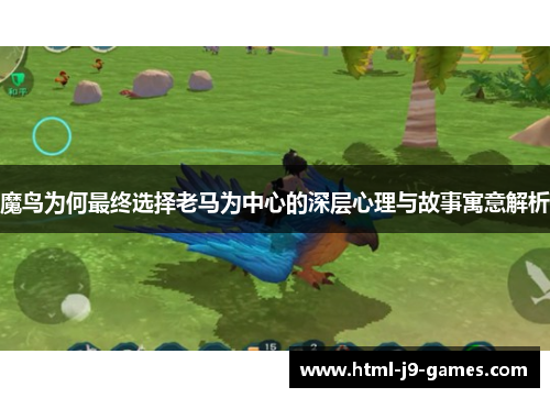 魔鸟为何最终选择老马为中心的深层心理与故事寓意解析