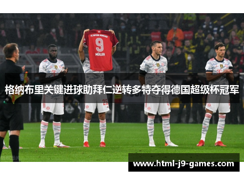 格纳布里关键进球助拜仁逆转多特夺得德国超级杯冠军