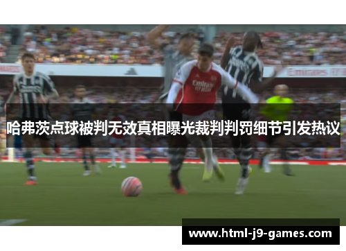 哈弗茨点球被判无效真相曝光裁判判罚细节引发热议