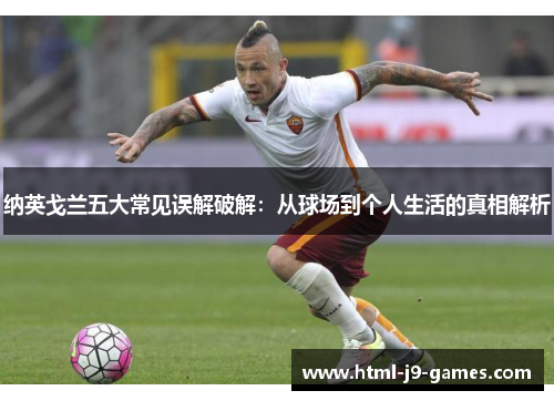 纳英戈兰五大常见误解破解:从球场到个人生活的真相解析