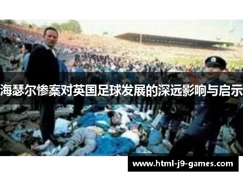 海瑟尔惨案对英国足球发展的深远影响与启示