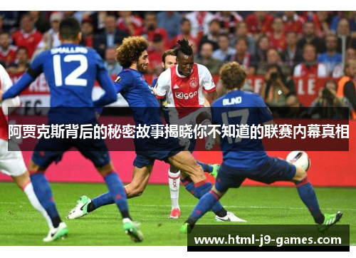 阿贾克斯背后的秘密故事揭晓你不知道的联赛内幕真相