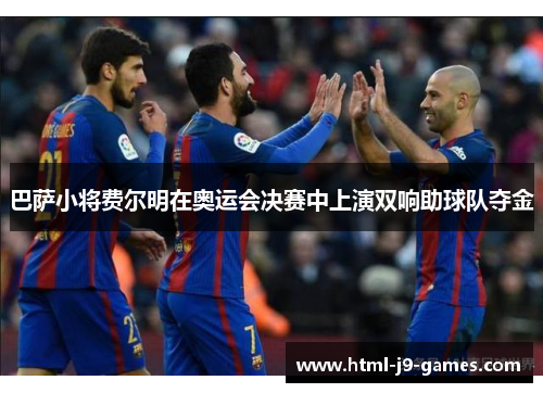 巴萨小将费尔明在奥运会决赛中上演双响助球队夺金