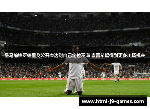 皇马前锋罗德里戈公开表达对自己定位不满 直言希望得到更多出场机会